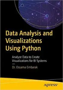 Data Analysis and Visualization Using Python: Analyze Data to Create Visualizations for BI Systems