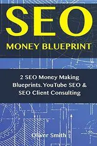 SEO Money Blueprint: 2 SEO Money Making Blueprints. YouTube SEO & SEO Client Consulting