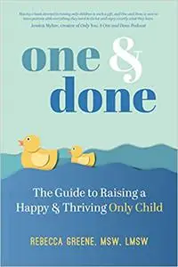 One and Done: The Guide to Raising a Happy and Thriving Only Child