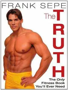 The Truth: The Only Fitness Book You`ll Ever Need