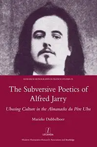 The Subversive Poetics of Alfred Jarry: Ubusing Culture in the Almanachs Du Pere Ubu