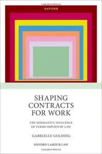 Shaping Contracts for Work: The Normative Influence of Terms Implied by Law (Oxford Labour Law)