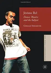 Jérôme Bel: Dance, Theatre, and the Subject (New World Choreographies)