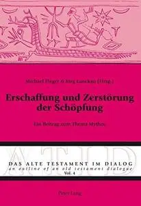 Erschaffung und Zerstörung der Schöpfung: Ein Beitrag zum Thema Mythos