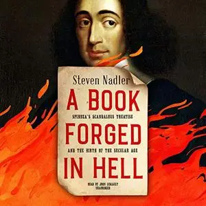 A Book Forged in Hell: Spinoza’s Scandalous Treatise and the Birth of the Secular Age [Audiobook]