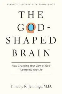 The God-Shaped Brain: How Changing Your View of God Transforms Your Life, 2nd Edition