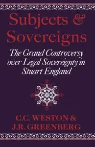 Subjects and Sovereigns: The Grand Controversy over Legal Sovereignty in Stuart England