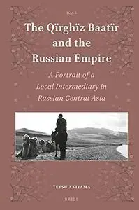 The Qїrghїz Baatïr and the Russian Empire: A Portrait of a Local Intermediary in Russian Central Asia