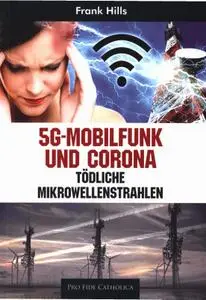 Frank Hills - 5G-Mobilfunk und Corona - Tödliche Mikrowellenstrahlen