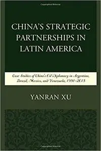 China's Strategic Partnerships in Latin America: Case Studies of China's Oil Diplomacy in Argentina, Brazil, Mexico