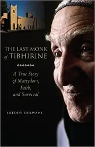 The Last Monk of Tibhirine: A True Story of Martyrdom, Faith, and Survival