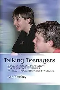 Talking Teenagers: Information and Inspiration for Parents of Teenagers with Autism or Asperger's Syndrome