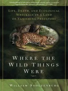 Where the Wild Things Were: Life, Death, and Ecological Wreckage in a Land of Vanishing Predators