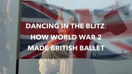 BBC - Dancing in the Blitz: How World War 2 Made British Ballet (2014)