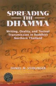 Spreading the Dhamma: Writing, Orality, And Textual Transmission in Buddhist Northern Thailand (Southeast Asia--Politics, Meani