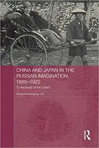 China and Japan in the Russian Imagination, 1685-1922: To the Ends of the Orient