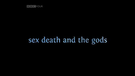 BBC - Sex, Death and the Gods (2011)