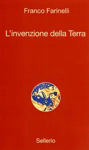 Franco Farinelli - L'invenzione della Terra