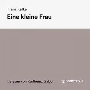 «Eine kleine Frau» by Franz Kafka