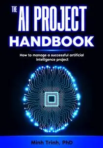 The AI Project Handbook: How to manage a successful artificial intelligence project