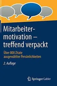 Mitarbeitermotivation - treffend verpackt: Über 800 Zitate ausgewählter Persönlichkeiten