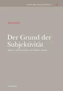 Der Grund Der Subjektivitat: Motive Und Potenzial Von Fichtes Ansatz