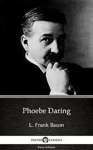 «Phoebe Daring by L. Frank Baum – Delphi Classics (Illustrated)» by Lyman Frank Baum