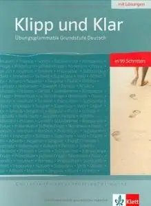 Klipp und Klar: Übungsgrammatik Grundstufe Deutsch im 99 Schritten [mit Lösungen]