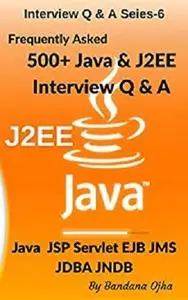 500+ Java & J2EE Interview Questions & Answers: Java &  J2EE Programming : 90% Frequently Asked Java / J2EE Q & A