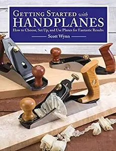 Getting Started with Handplanes: How to Choose, Set Up, and Use Planes for Fantastic Results (Fox Chapel Publishing)