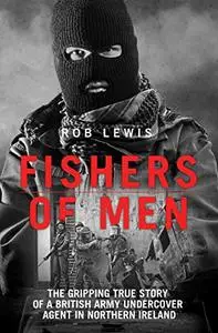 Fishers of Men: The Gripping True Story of a British Undercover Agent in Northern Ireland