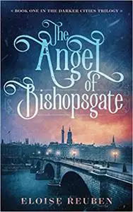 The Angel of Bishopsgate: Book One in the Darker Cities Trilogy