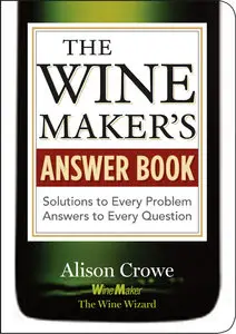 The Wine Maker's Answer Book: Solutions to Every Problem; Answers to Every Question (repost)