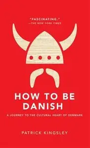 How to be Danish: A Short Journey into the Mysterious Heart of Denmark