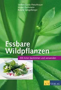 Essbare Wildpflanzen: 200 Arten bestimmen und verwenden