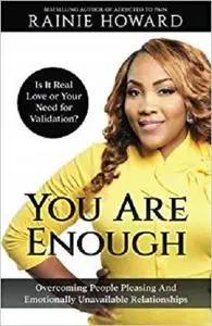 You Are Enough: Is It Love or Your Need for Validation?: Overcoming People Pleasing And Emotionally Unavailable Relationships