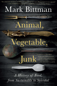 Animal, Vegetable, Junk : A History of Food, From Sustainable to Suicidal