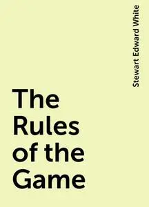 «The Rules of the Game» by Stewart Edward White