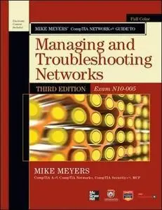 Mike Meyers’ CompTIA Network+ Guide to Managing and Troubleshooting Networks, 3rd Edition (Exam N10-005) (Repost)