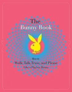 The Bunny Book: How to Walk, Talk, Tease, and Please Like a Playboy Bunny (Repost)