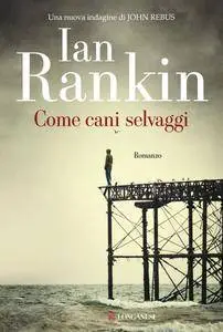 Ian Rankin - Come cani selvaggi (Repost)