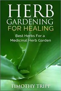 Herb Gardening For Healing: Best Herbs For a Medicinal Herb Garden