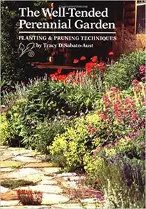 The Well-Tended Perennial Garden: Planting & Pruning Techniques