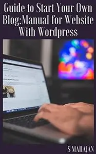 Guide to Start Your Own Blog: Manual for Website With Wordpress