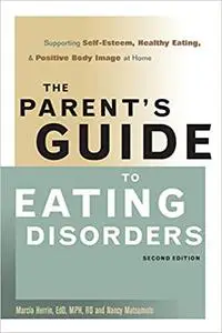 The Parent's Guide to Eating Disorders: Supporting Self-Esteem, Healthy Eating, and Positive Body Image at Home Ed 2