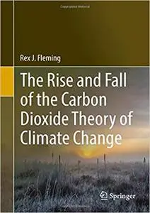 The Rise and Fall of the Carbon Dioxide Theory of Climate Change