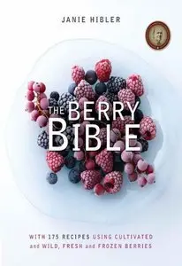 The Berry Bible: With 175 Recipes Using Cultivated and Wild, Fresh and Frozen Berries (Repost)