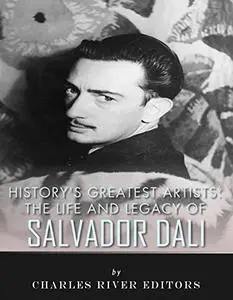 History’s Greatest Artists: The Life and Legacy of Salvador Dali