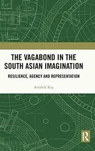 The Vagabond in the South Asian Imagination: Resilience, Agency and Representation