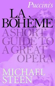 «Puccini’s La Bohème: A Short Guide to a Great Opera» by Michael Steen